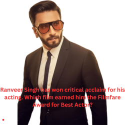 Ranveer Singh has won critical acclaim for his acting. Which film earned him the Filmfare Award for Best Actor?